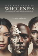 From Brokenness to Wholeness: A Journey of Healing and Transformation