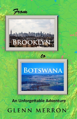 From Brooklyn to Botswana: An Unforgettable Adventure - Merron, Glenn