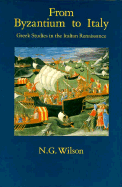 From Byzantium to Italy: Greek Studies in the Italian Renaissance