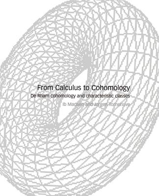 From Calculus to Cohomology: de Rham Cohomology and Characteristic Classes - Madsen, Ib, and Tornehave, Jergen, and Madsen/Tornehave