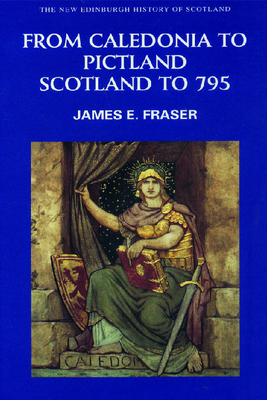 From Caledonia to Pictland: Scotland to 795 - Fraser, James E
