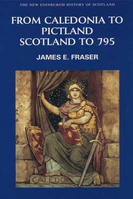 From Caledonia to Pictland: Scotland to 795 - Fraser, James E