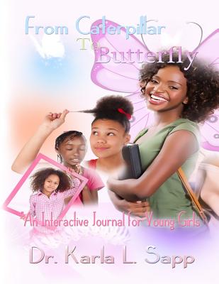 From Caterpillar to Butterfly: An Interactive Journal for Young Girls - Fryer, Santina M (Foreword by), and Sapp, Karla L