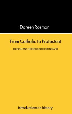 From Catholic to Protestant: Religion and the People in Tudor and Stuart England - Rosman, Doreen Margaret