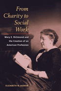 From Charity to Social Work: Mary E. Richmond and the Creation of an American Profession