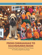 From Chihuahuas to Dachshunds Book: Crochet Dogs Guide Featuring 10 Precious Pooches for Crafting Delightful Dog Designs