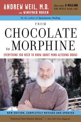 From Chocolate to Morphine: Everything You Need to Know about Mind-Altering Drugs - Rosen, Winifred, and Weil, Andrew, MD