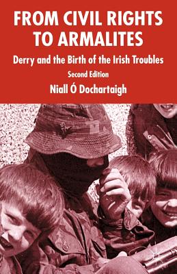 From Civil Rights to Armalites: Derry and the Birth of the Irish Troubles - Loparo, Kenneth A