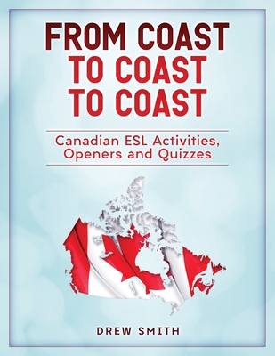 From Coast to Coast to Coast: Canadian ESL Activities, Openers and Quizzes - Smith, Drew