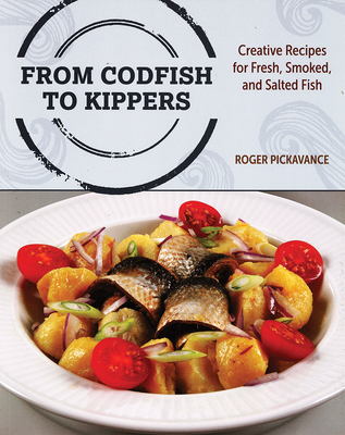 From Codfish to Kippers: Creative Recipes for Fresh, Smoked and Salted Fish - Pickavance, Roger