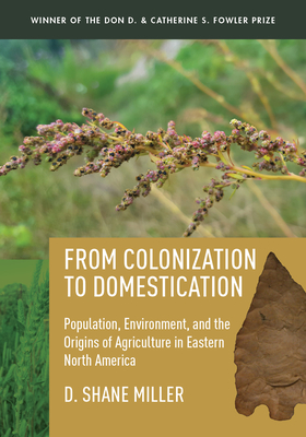 From Colonization to Domestication: Population, Environment, and the Origins of Agriculture in Eastern North America - Miller, D Shane
