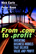 From .com to .Profit: Inventing Business Models That Deliver Value and Profit - Earle, Nick, and Keen, Peter G W