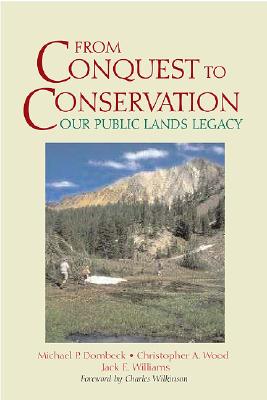 From Conquest to Conservation: Our Public Lands Legacy - Dombeck, Michael P, and Wood, Christopher A, and Williams, Jack E