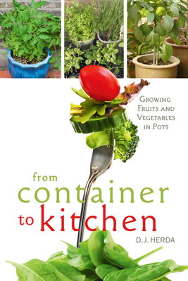 From Container to Kitchen: Growing Fruits and Vegetables in Pots - Herda, D J