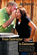 From Contractor to Consumer: The Truth about Heating, Air Conditioning, and Home Comfort Systems: What Your Contractor Won't Tell You