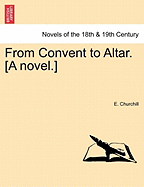 From Convent to Altar. [A Novel.]