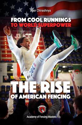 From Cool Runnings to World Superpower: The Rise of American Fencing - Chirashnya, Igor