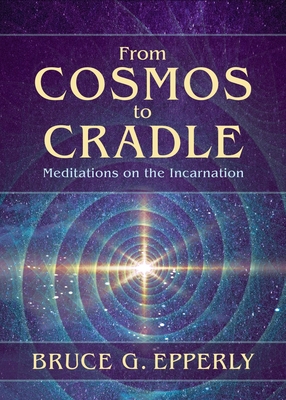 From Cosmos to Cradle: Meditations on the Incarnation - Epperly, Bruce G