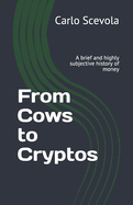 From Cows to Cryptos: A brief and highly subjective history of money