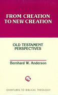 From Creation to New Creation - Anderson, Bernhard W, and Brueggemann, Walter (Foreword by)