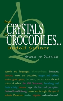 From Crystals to Crocodiles . . .: Answers to Questions (Cw 347) - Steiner, Rudolf, Dr., and Gulbekian, Sevak (Foreword by), and Reuter, Joachim (Translated by)