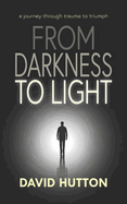 From Darkness To Light: a journey through trauma to triumph