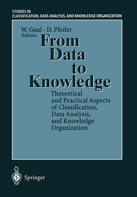 From Data to Knowledge: Theoretical and Practical Aspects of Classification, Data Analysis, and Knowledge Organization - Gaul, Wolfgang A (Editor), and Pfeifer, Dietmar (Editor)