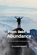 From Debt to Abundance: A Christian's Guide to Financial Healing