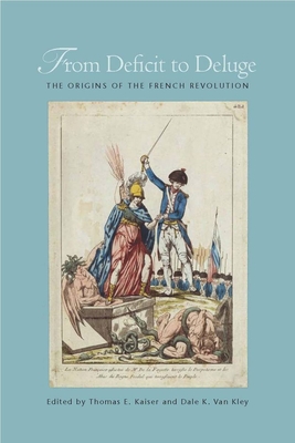 From Deficit to Deluge: The Origins of the French Revolution - Kaiser, Thomas E (Editor), and Van Kley, Dale K (Editor)