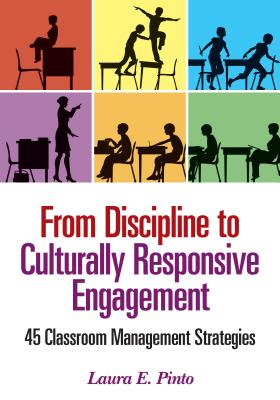 From Discipline to Culturally Responsive Engagement: 45 Classroom Management Strategies - Pinto, Laura E.