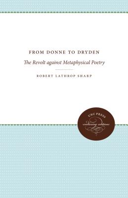 From Donne to Dryden: The Revolt against Metaphysical Poetry - Sharp, Robert Lathrop