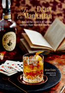 From DRAM to Manhattan: Around the World in 40 Whisky Cocktails from Scotch to Bourbon