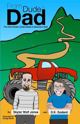 From Dude to Dad: The Only Guide a Dude Needs to Become a Dad - Godard, D K, and Jones, Skyler Wolf