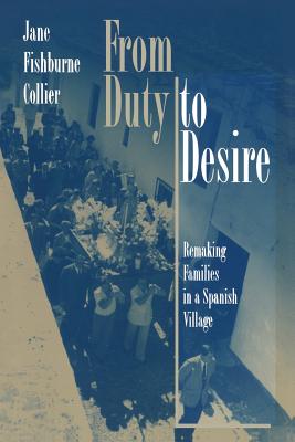 From Duty to Desire: Remaking Families in a Spanish Village - Collier, Jane Fishburne