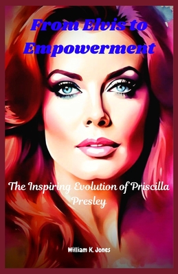 From Elvis to Empowerment: The Inspiring Evolution of Priscilla Presley - Jones, William K