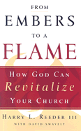 From Embers to a Flame: How God Can Revitalize Your Church - Reeder, Harry L, III, M.DIV., D.Min., and Swavely, David