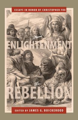 From Enlightenment to Rebellion: Essays in Honor of Christopher Fox - Buickerood, James G (Editor), and Child, Paul William (Contributions by), and Clements, Aedn N Bhrithe (Contributions by)