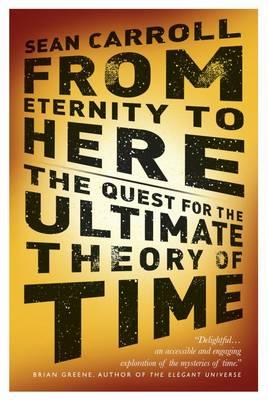 From Eternity to Here: The Quest for the Ultimate Theory of Time - Carroll, Sean