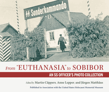 From Euthanasia to Sobibor: An SS Officer's Photo Collection