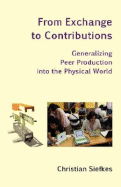 From Exchange to Contributions: Generalizing Peer Production into the Physical World - Siefkes, Christian