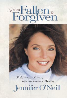 From Fallen to Forgiven: A Spiritual Journey Into Wholeness and Healing - O'Neill, Jennifer