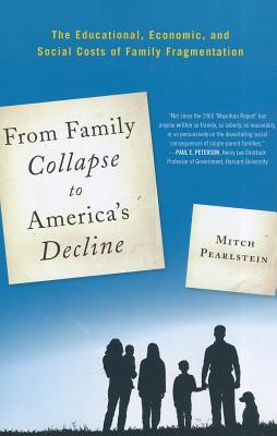 From Family Collapse to America's Decline: The Educational, Economic, and Social Costs of Family Fragmentation - Pearlstein, Mitch