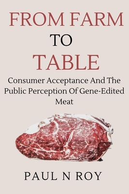 From Farm To Table: Consumer Acceptance and the Public Perception of Gene-Edited Meat - Roy, Paul N