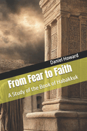 From Fear to Faith: A Study of the Book of Habakkuk