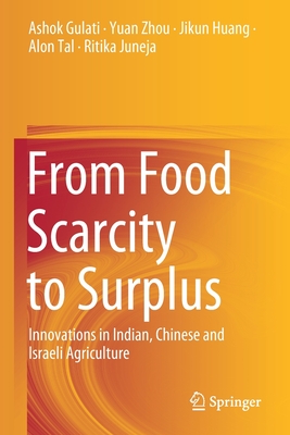 From Food Scarcity to Surplus: Innovations in Indian, Chinese and Israeli Agriculture - Gulati, Ashok, and Zhou, Yuan, and Huang, Jikun