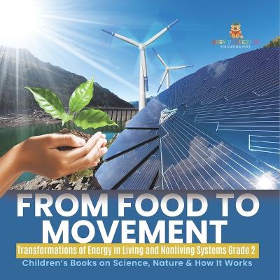 From Food to Movement: Transformations of Energy in Living and Nonliving Systems Grade 2 Children's Books on Science, Nature & How It Works - Baby Professor