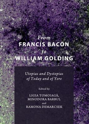 From Francis Bacon to William Golding: Utopias and Dystopias of Today and of Yore - Barbul, Minodora (Editor), and Demarcsek, Ramona (Editor)