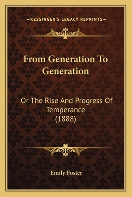 From Generation To Generation: Or The Rise And Progress Of Temperance (1888) - Foster, Emily