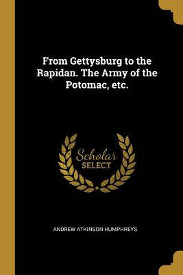 From Gettysburg to the Rapidan. The Army of the Potomac, etc. - Humphreys, Andrew Atkinson