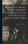 From Gettysburg to the Rapidan the Army of the Potomac July, 1863, to April, 1864